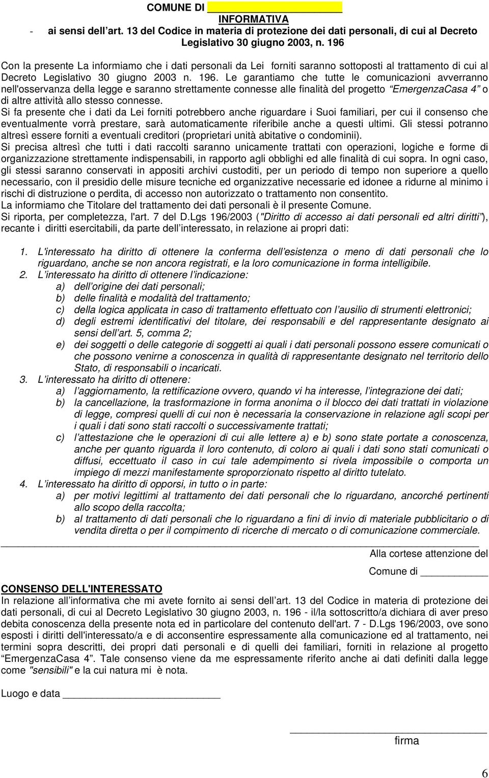 Le garantiamo che tutte le comunicazioni avverranno nell'osservanza della legge e saranno strettamente connesse alle finalità del progetto EmergenzaCasa 4 o di altre attività allo stesso connesse.