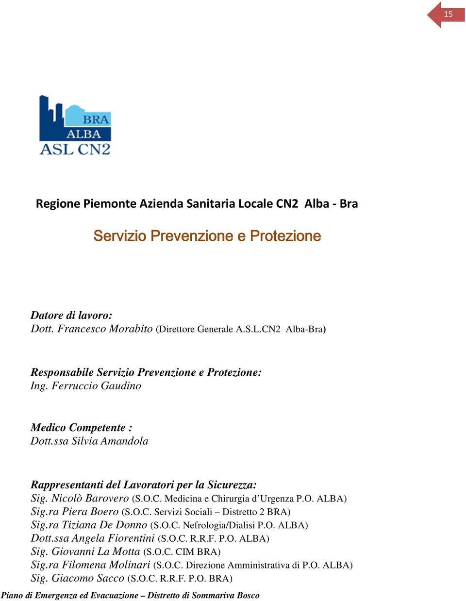 ra Piera Boero (S.O.C. Servizi Sociali Distretto 2 BRA) Sig.ra Tiziana De Donno (S.O.C. Nefrologia/Dialisi P.O. ALBA) Dott.ssa Angela Fiorentini (S.O.C. R.R.F. P.O. ALBA) Sig.
