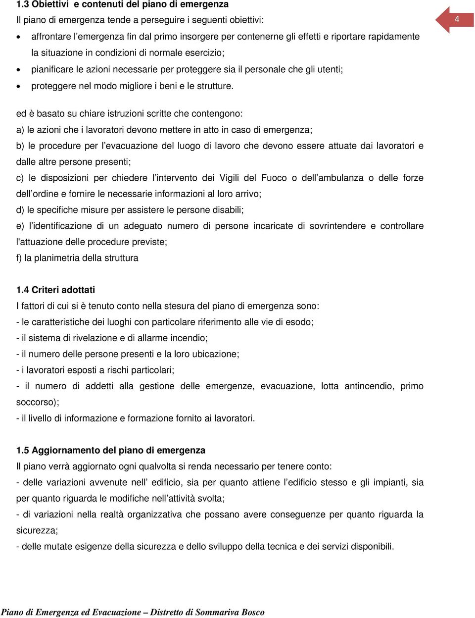 4 ed è basato su chiare istruzioni scritte che contengono: a) le azioni che i lavoratori devono mettere in atto in caso di emergenza; b) le procedure per l evacuazione del luogo di lavoro che devono