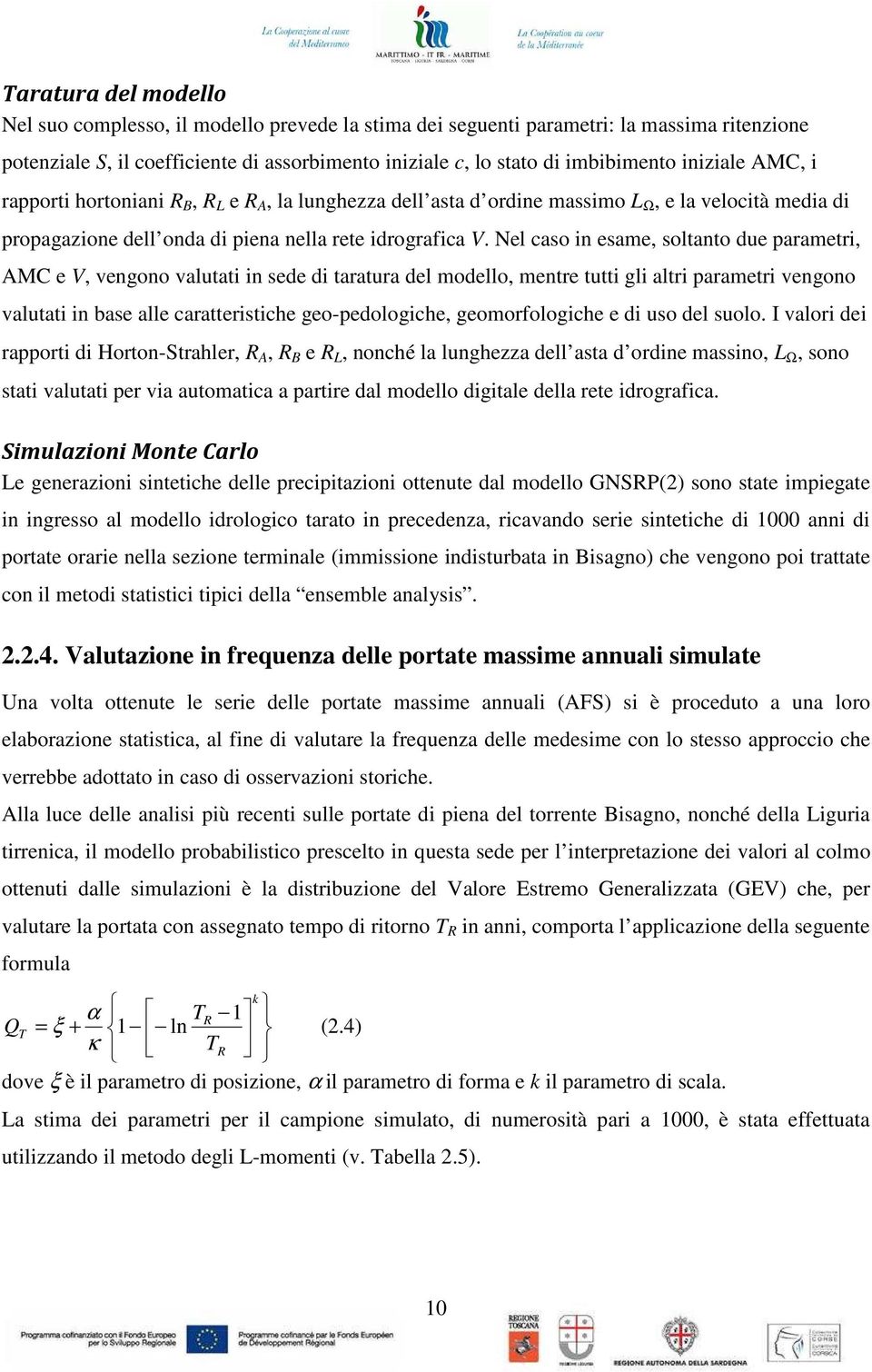 Nel caso in esame, soltanto due parametri, AMC e V, vengono valutati in sede di taratura del modello, mentre tutti gli altri parametri vengono valutati in base alle caratteristiche geo-pedologiche,