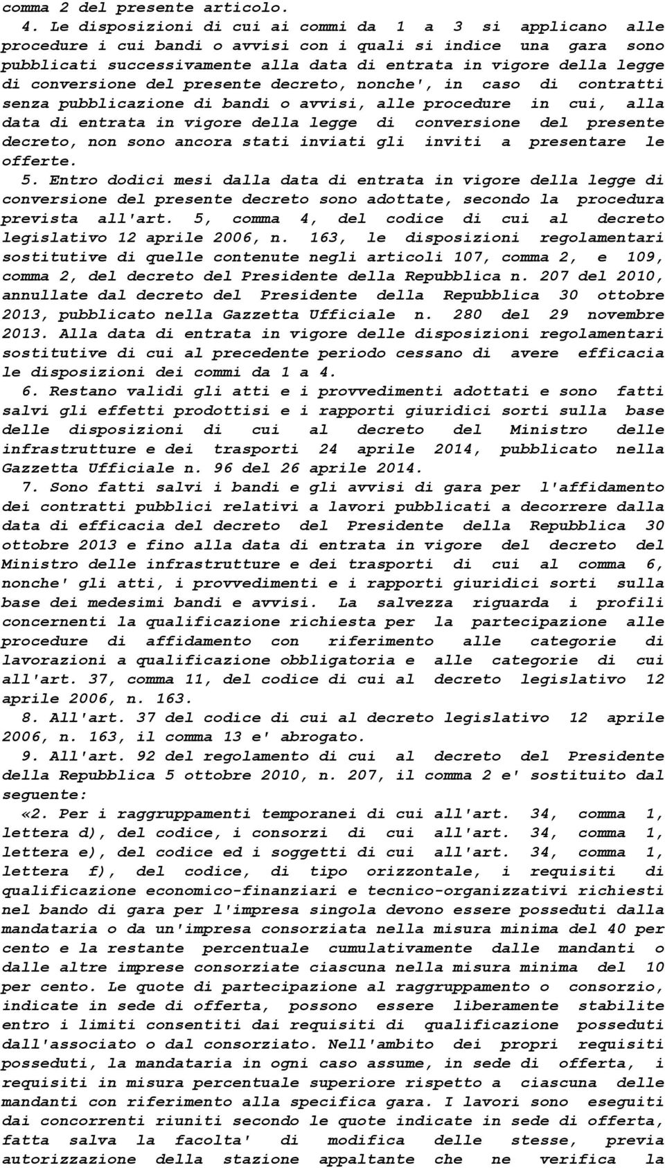 conversione del presente decreto, nonche', in caso di contratti senza pubblicazione di bandi o avvisi, alle procedure in cui, alla data di entrata in vigore della legge di conversione del presente