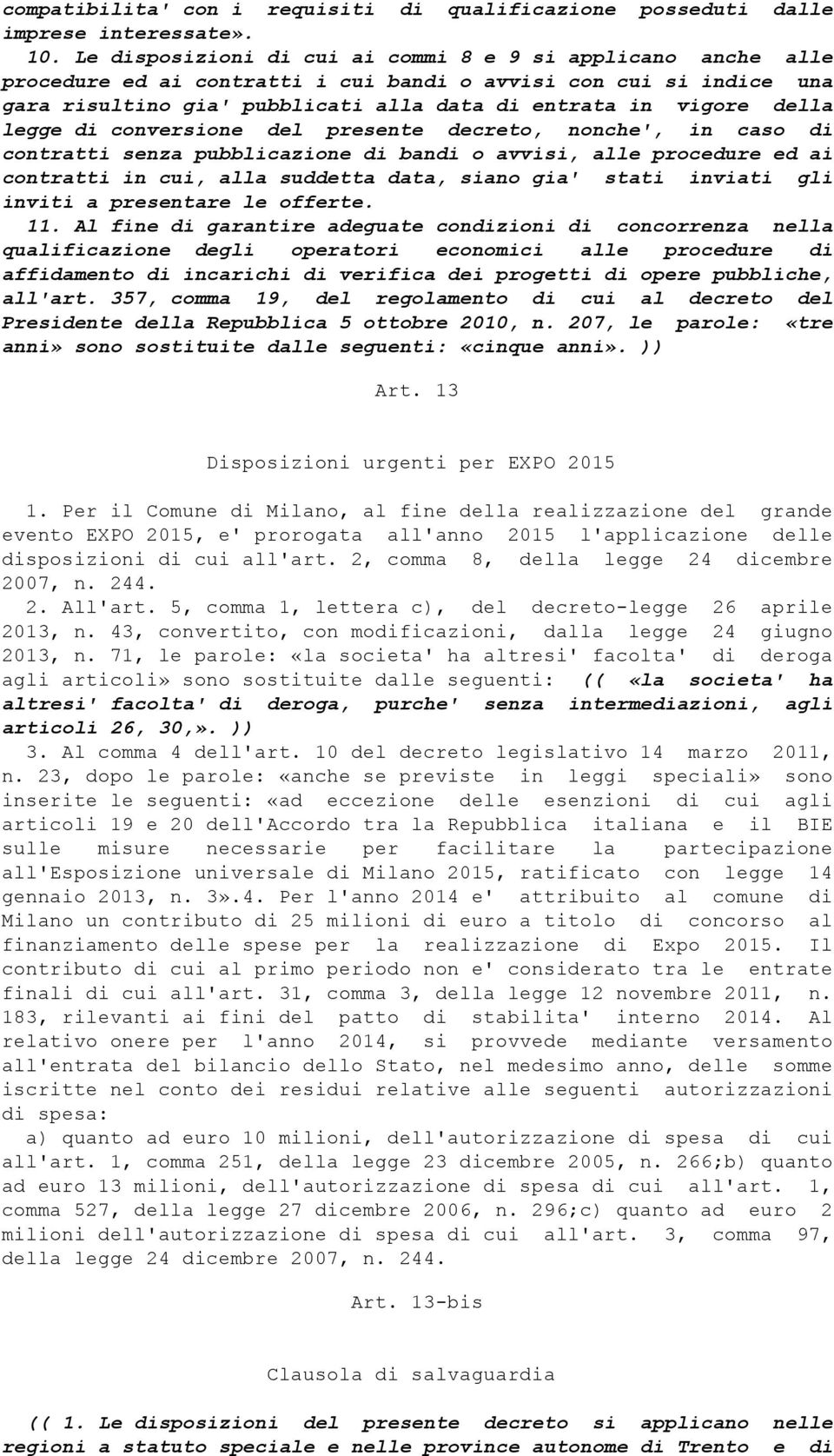 legge di conversione del presente decreto, nonche', in caso di contratti senza pubblicazione di bandi o avvisi, alle procedure ed ai contratti in cui, alla suddetta data, siano gia' stati inviati gli