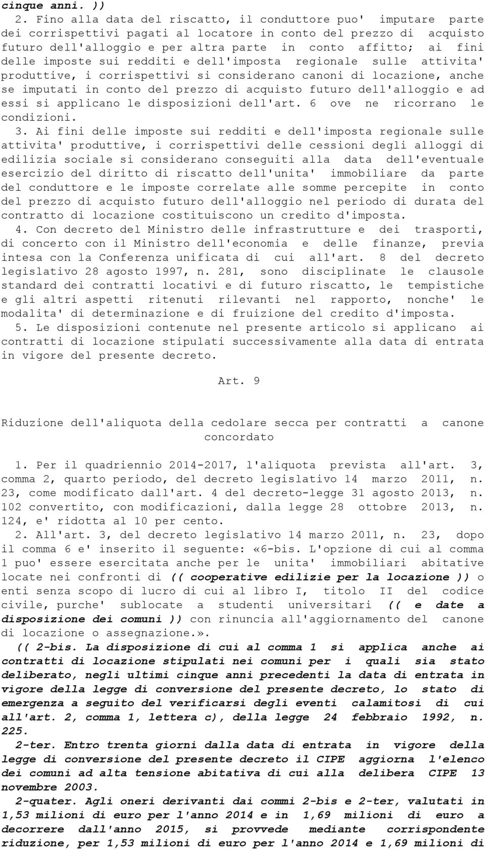 delle imposte sui redditi e dell'imposta regionale sulle attivita' produttive, i corrispettivi si considerano canoni di locazione, anche se imputati in conto del prezzo di acquisto futuro