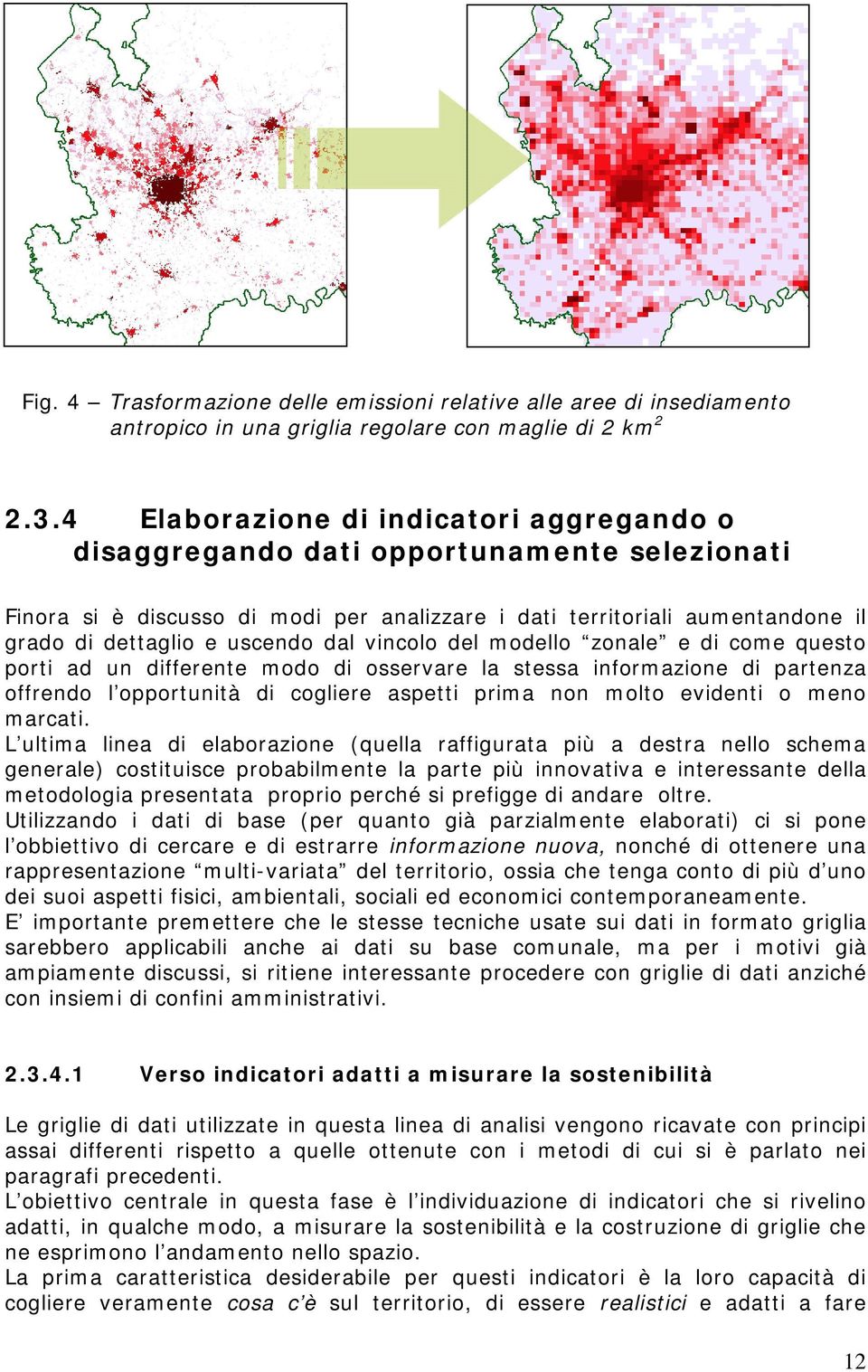 dal vincolo del modello zonale e di come questo porti ad un differente modo di osservare la stessa informazione di partenza offrendo l opportunità di cogliere aspetti prima non molto evidenti o meno