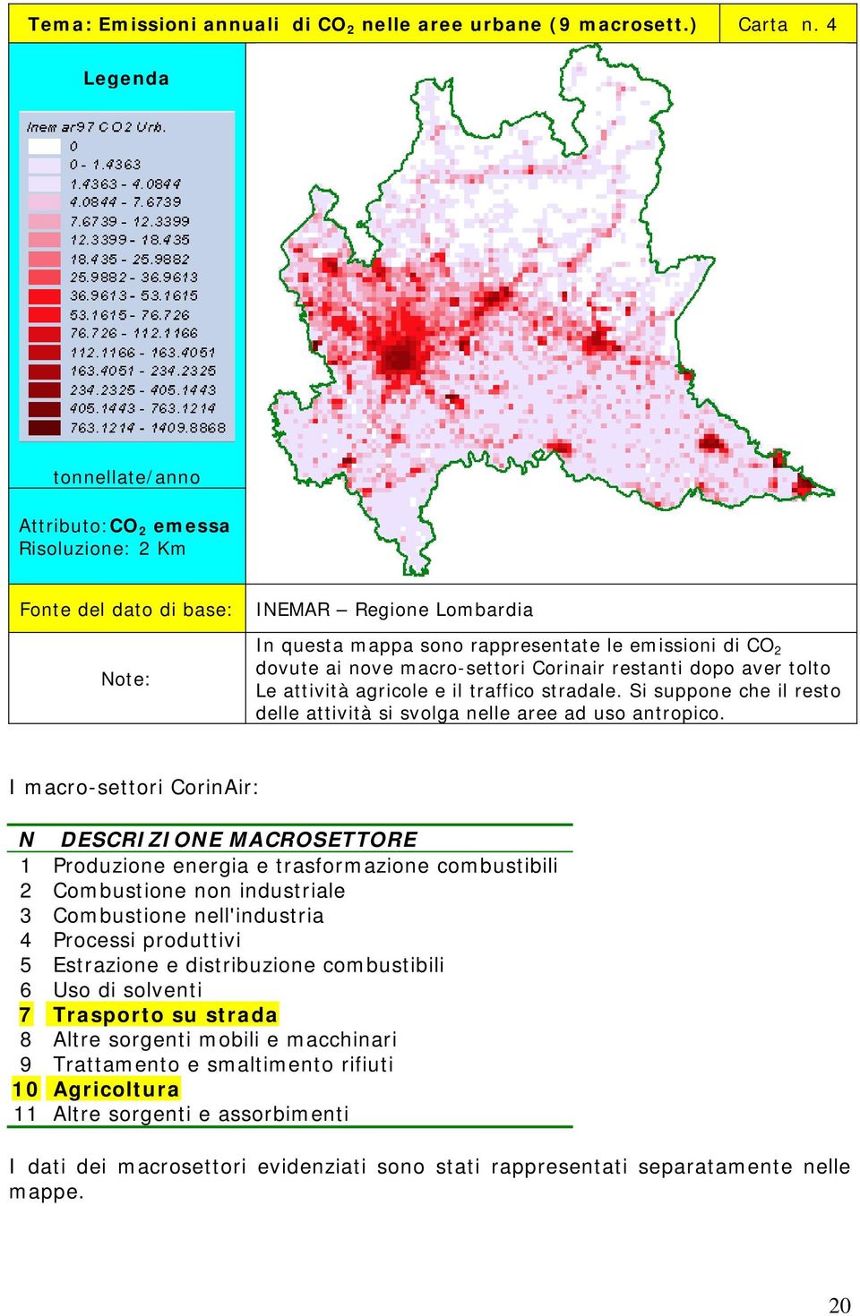 tolto Le attività agricole e il traffico stradale. Si suppone che il resto delle attività si svolga nelle aree ad uso antropico.