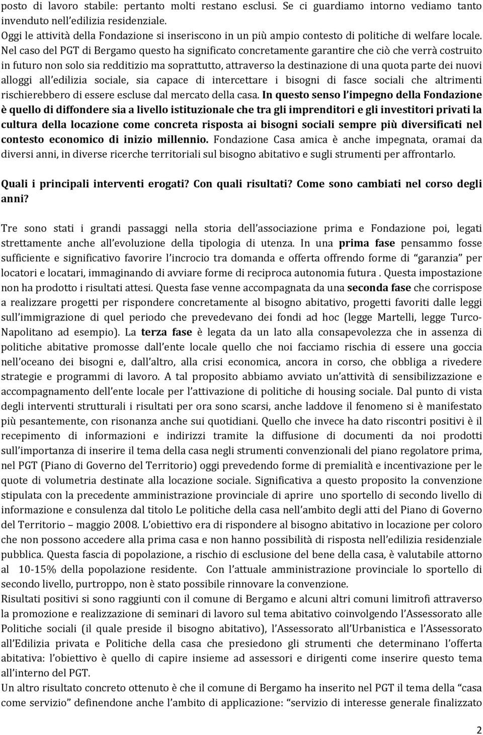 Nel caso del PGT di Bergamo questo ha significato concretamente garantire che ciò che verrà costruito in futuro non solo sia redditizio ma soprattutto, attraverso la destinazione di una quota parte