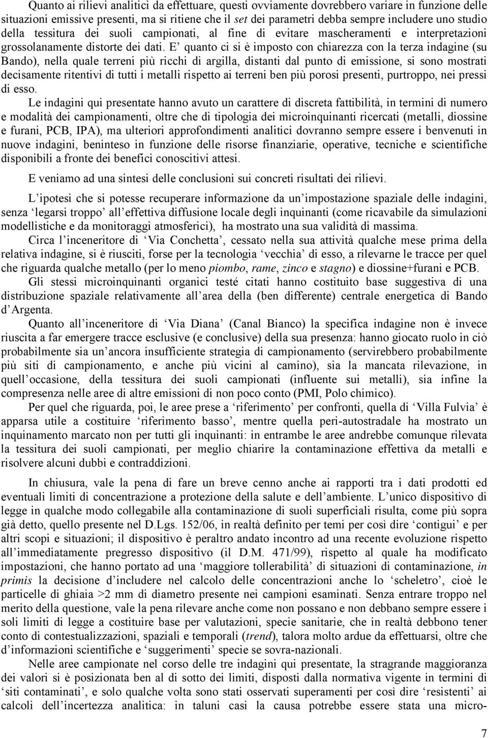 E quanto ci si è imposto con chiarezza con la terza indagine (su Bando), nella quale terreni più ricchi di argilla, distanti dal punto di emissione, si sono mostrati decisamente ritentivi di tutti i