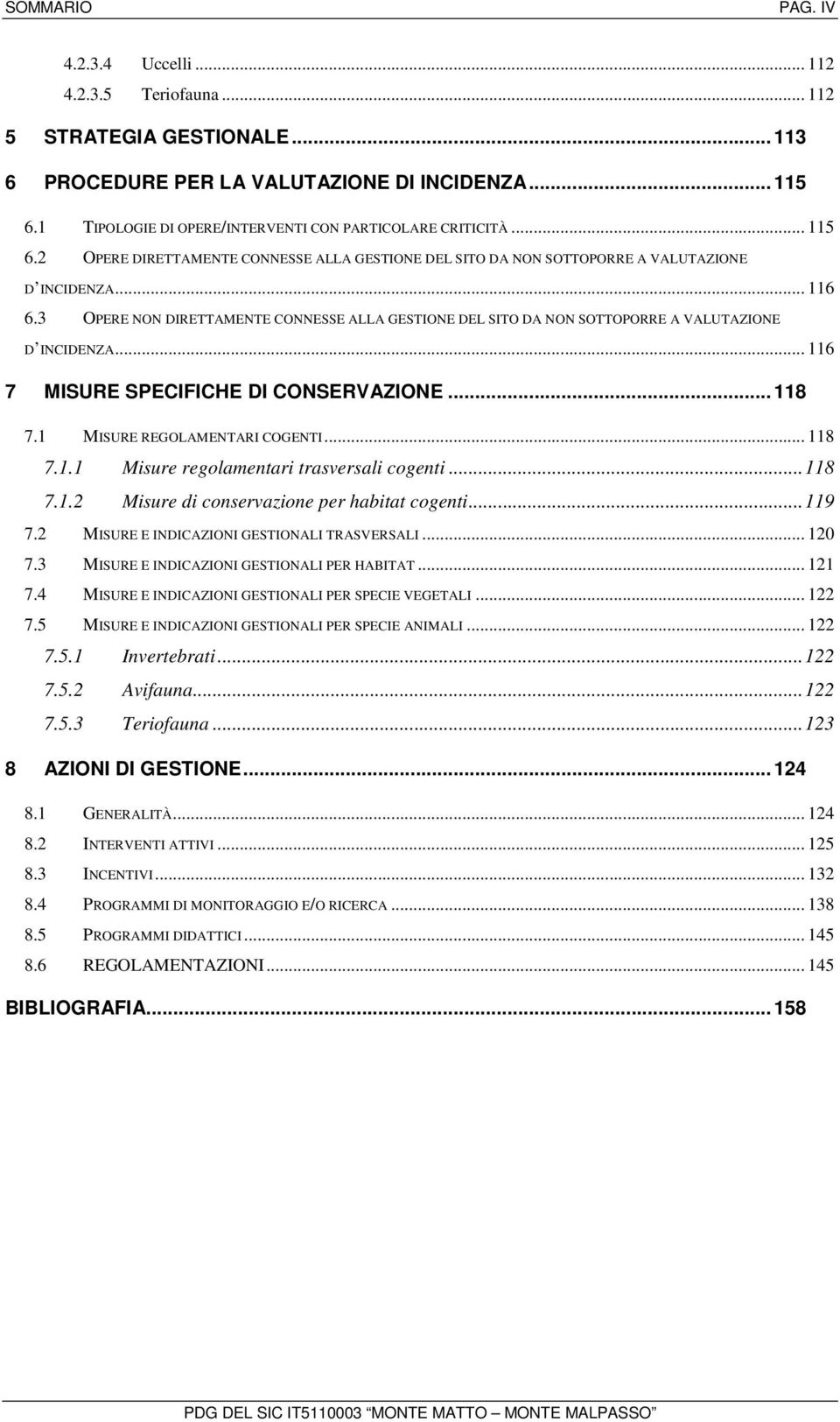 3 OPERE NON DIRETTAMENTE CONNESSE ALLA GESTIONE DEL SITO DA NON SOTTOPORRE A VALUTAZIONE D INCIDENZA... 116 7 MISURE SPECIFICHE DI CONSERVAZIONE... 118 7.1 MISURE REGOLAMENTARI COGENTI... 118 7.1.1 Misure regolamentari trasversali cogenti.