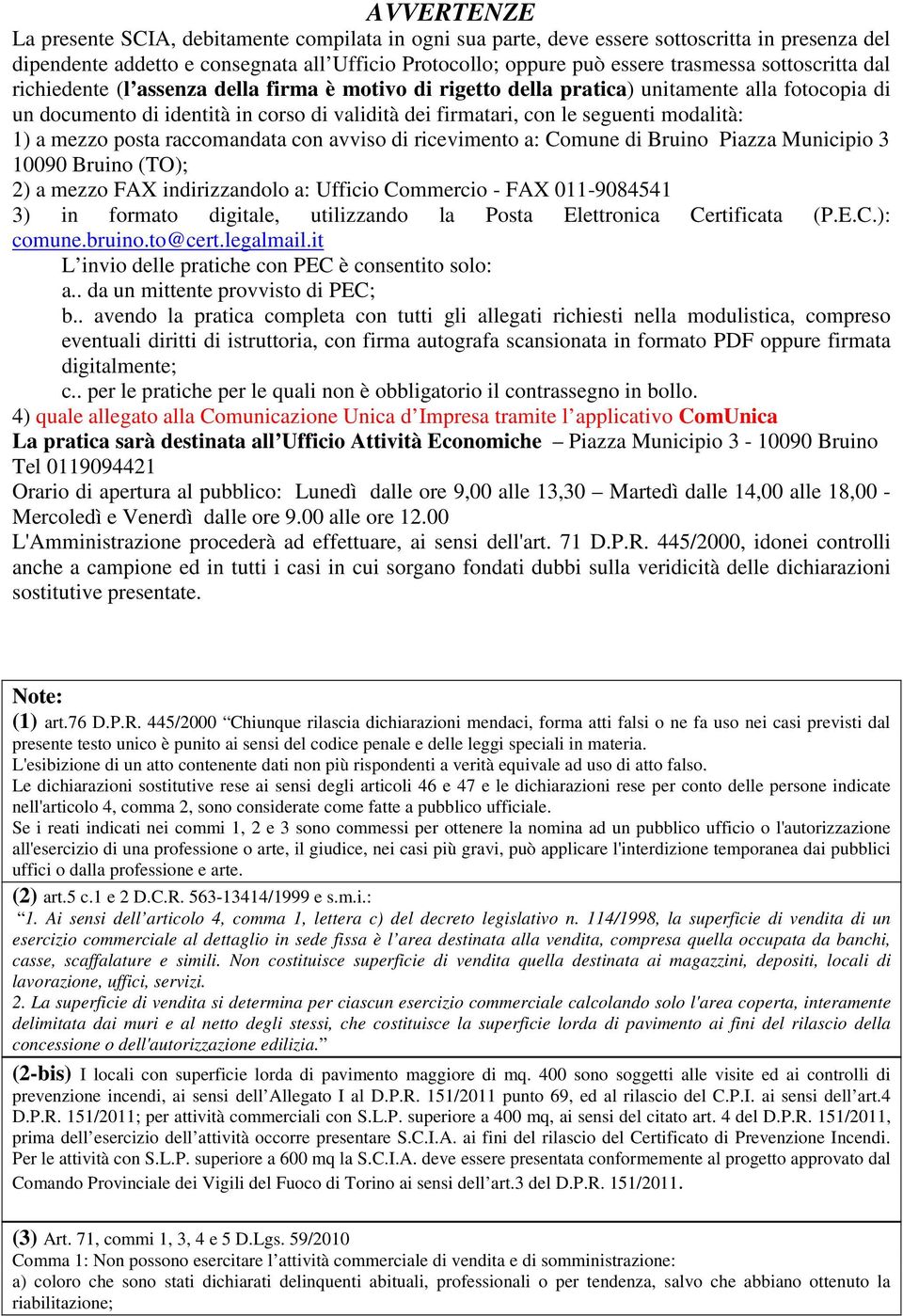 modalità: 1) a mezzo posta raccomandata con avviso di ricevimento a: Comune di Bruino Piazza Municipio 3 10090 Bruino (TO); 2) a mezzo FAX indirizzandolo a: Ufficio Commercio - FAX 011-9084541 3) in