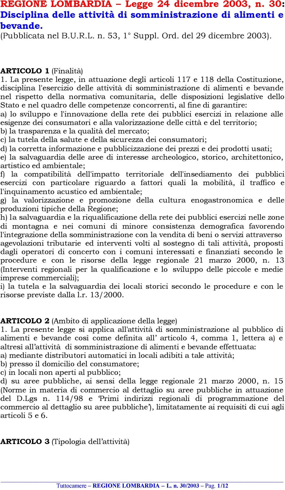 La presente legge, in attuazione degli articoli 117 e 118 della Costituzione, disciplina l'esercizio delle attività di somministrazione di alimenti e bevande nel rispetto della normativa comunitaria,