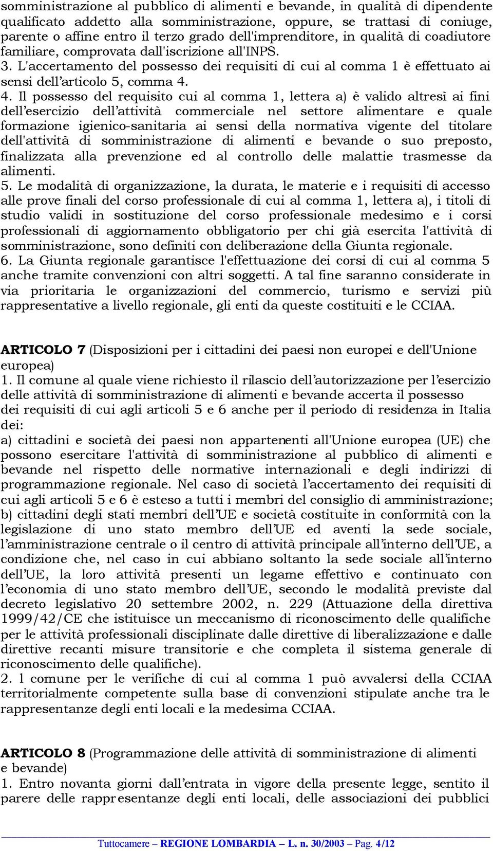 L'accertamento del possesso dei requisiti di cui al comma 1 è effettuato ai sensi dell articolo 5, comma 4.