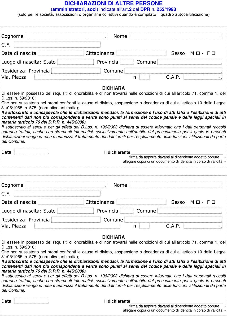 Data di nascita Cittadinanza Sesso: M - F Luogo di nascita: Stato Provincia Comune. Residenza: Provincia Comune. Via, Piazza n. C.A.P. -. DICHIARA Di essere in possesso dei requisiti di onorabilità e di non trovarsi nelle condizioni di cui all articolo 71, comma 1, del D.