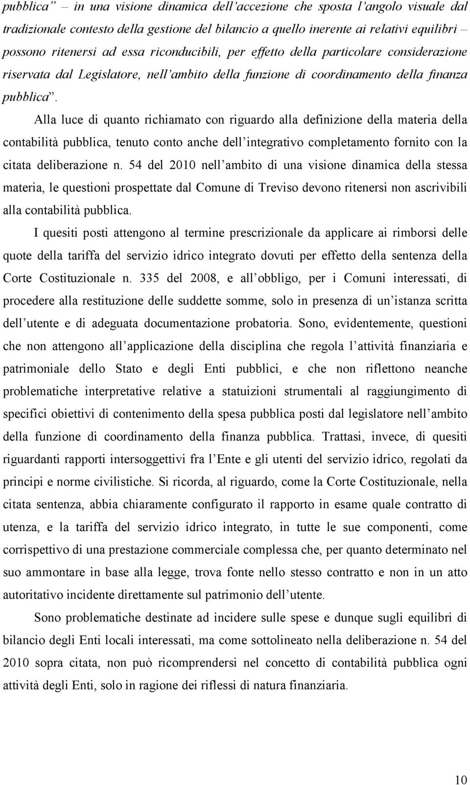 Alla luce di quanto richiamato con riguardo alla definizione della materia della contabilità pubblica, tenuto conto anche dell integrativo completamento fornito con la citata deliberazione n.