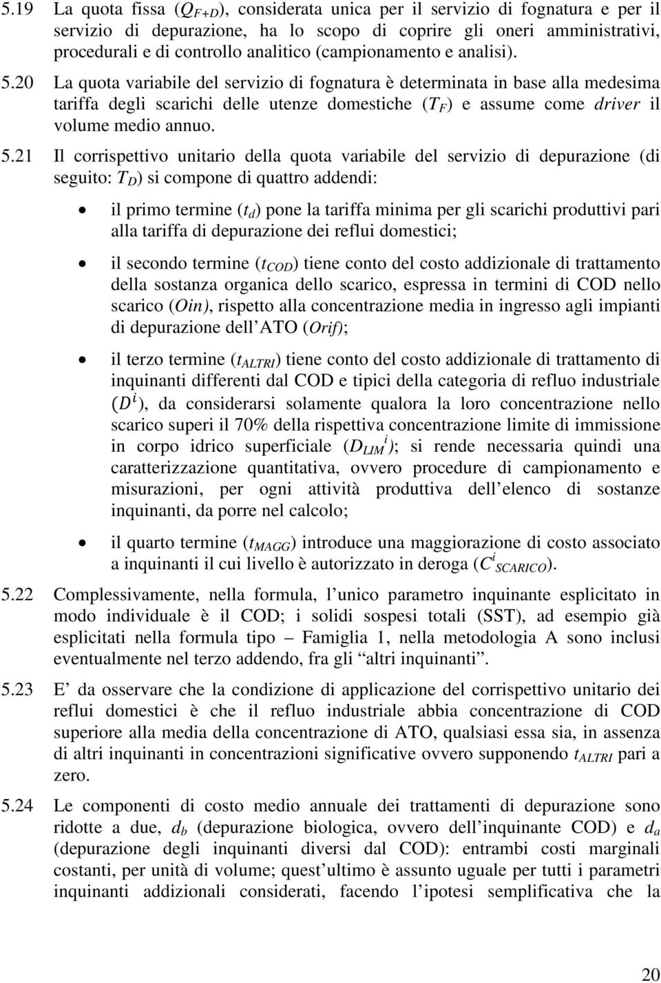 20 La quota variabile del servizio di fognatura è determinata in base alla medesima tariffa degli scarichi delle utenze domestiche (T F ) e assume come driver il volume medio annuo. 5.