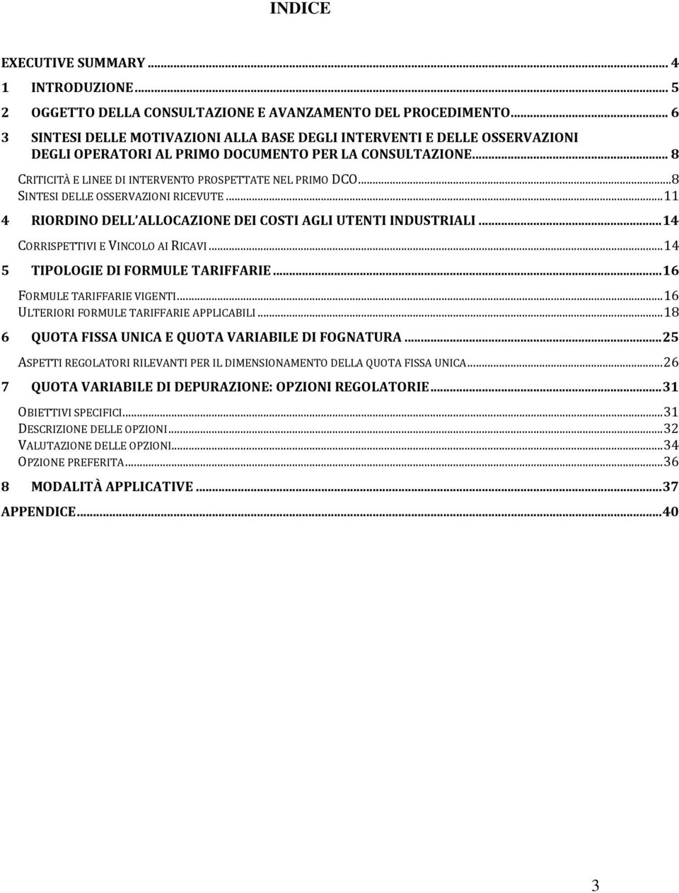 ..8 SINTESI DELLE OSSERVAZIONI RICEVUTE... 11 4 RIORDINO DELL ALLOCAZIONE DEI COSTI AGLI UTENTI INDUSTRIALI... 14 CORRISPETTIVI E VINCOLO AI RICAVI... 14 5 TIPOLOGIE DI FORMULE TARIFFARIE.