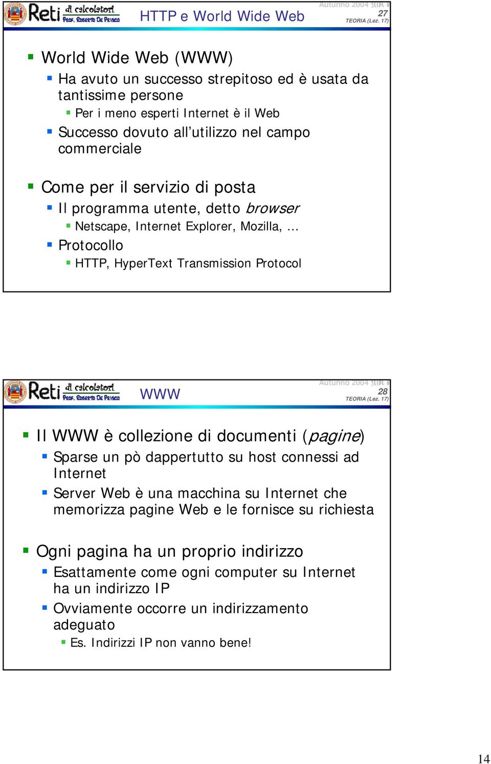 WWW è collezione di documenti (pagine) Sparse un pò dappertutto su host connessi ad Internet Server Web è una macchina su Internet che memorizza pagine Web e le fornisce su