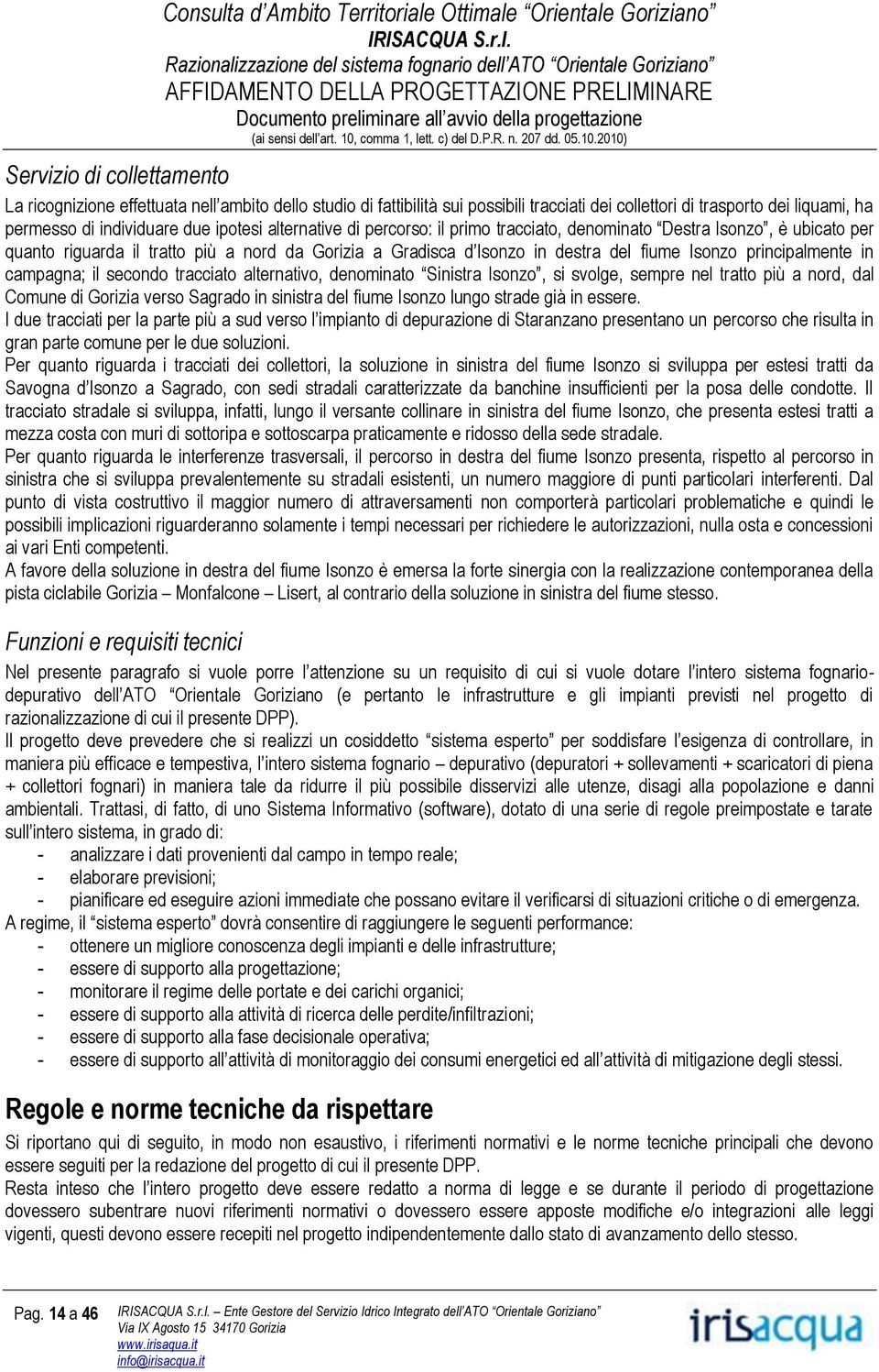 campagna; il secondo tracciato alternativo, denominato Sinistra Isonzo, si svolge, sempre nel tratto più a nord, dal Comune di Gorizia verso Sagrado in sinistra del fiume Isonzo lungo strade già in