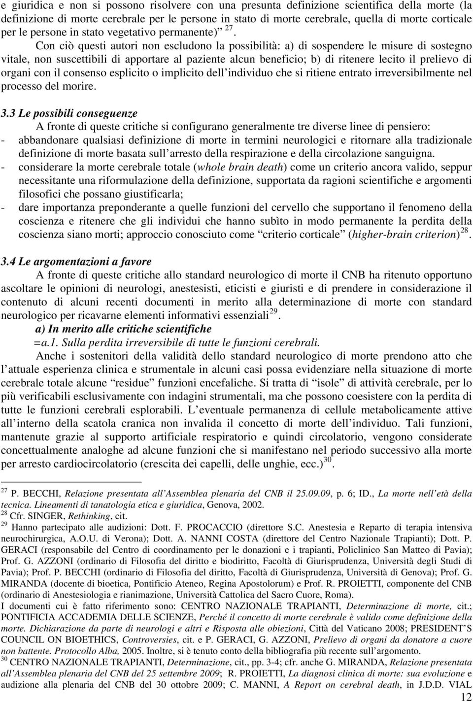 Con ciò questi autori non escludono la possibilità: a) di sospendere le misure di sostegno vitale, non suscettibili di apportare al paziente alcun beneficio; b) di ritenere lecito il prelievo di