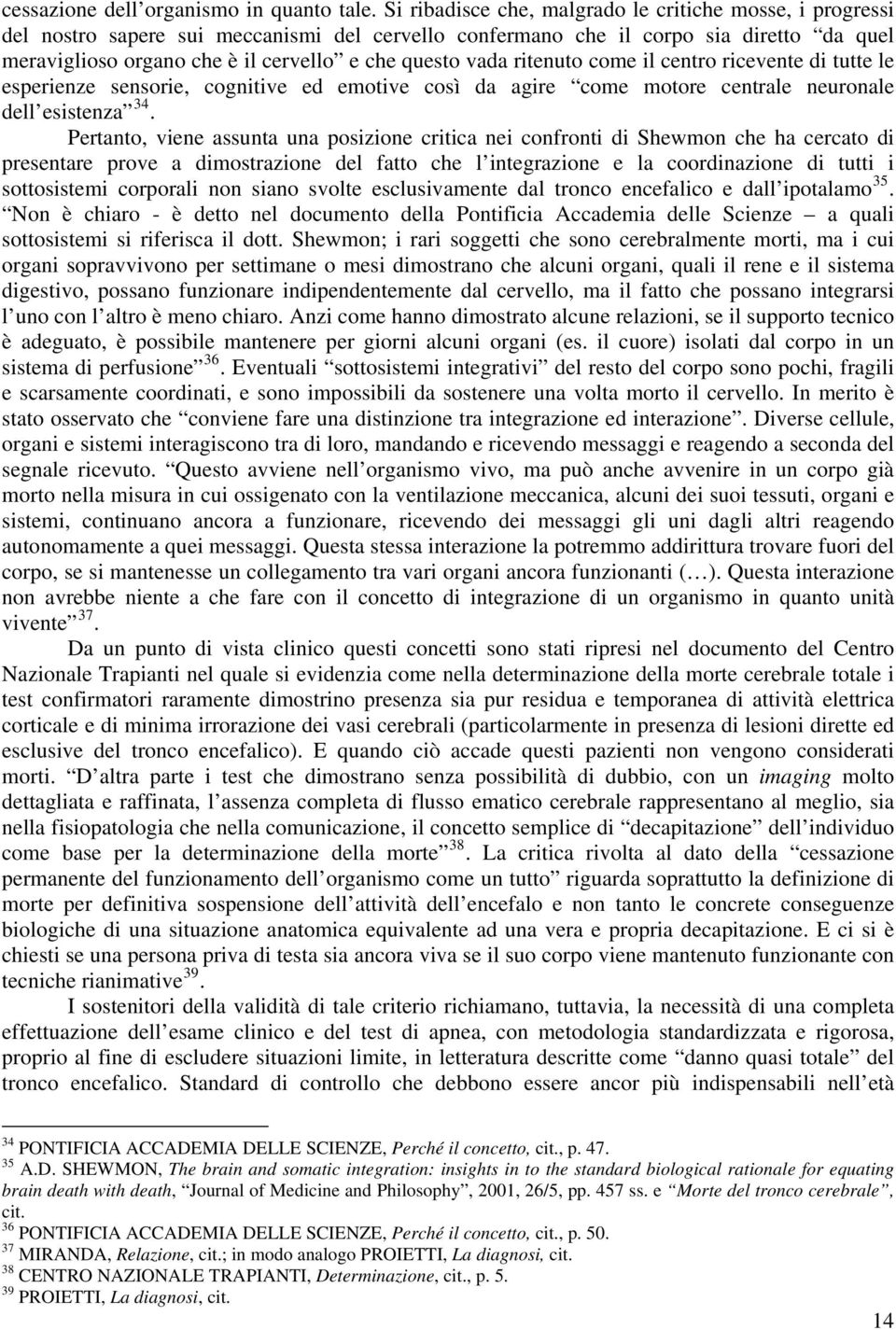 vada ritenuto come il centro ricevente di tutte le esperienze sensorie, cognitive ed emotive così da agire come motore centrale neuronale dell esistenza 34.