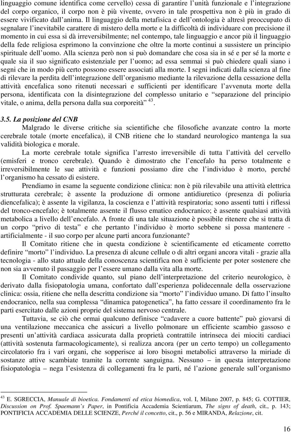 Il linguaggio della metafisica e dell ontologia è altresì preoccupato di segnalare l inevitabile carattere di mistero della morte e la difficoltà di individuare con precisione il momento in cui essa