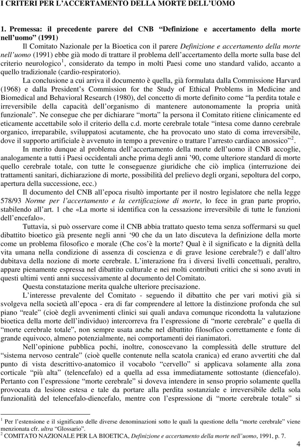 (1991) ebbe già modo di trattare il problema dell accertamento della morte sulla base del criterio neurologico 1, considerato da tempo in molti Paesi come uno standard valido, accanto a quello