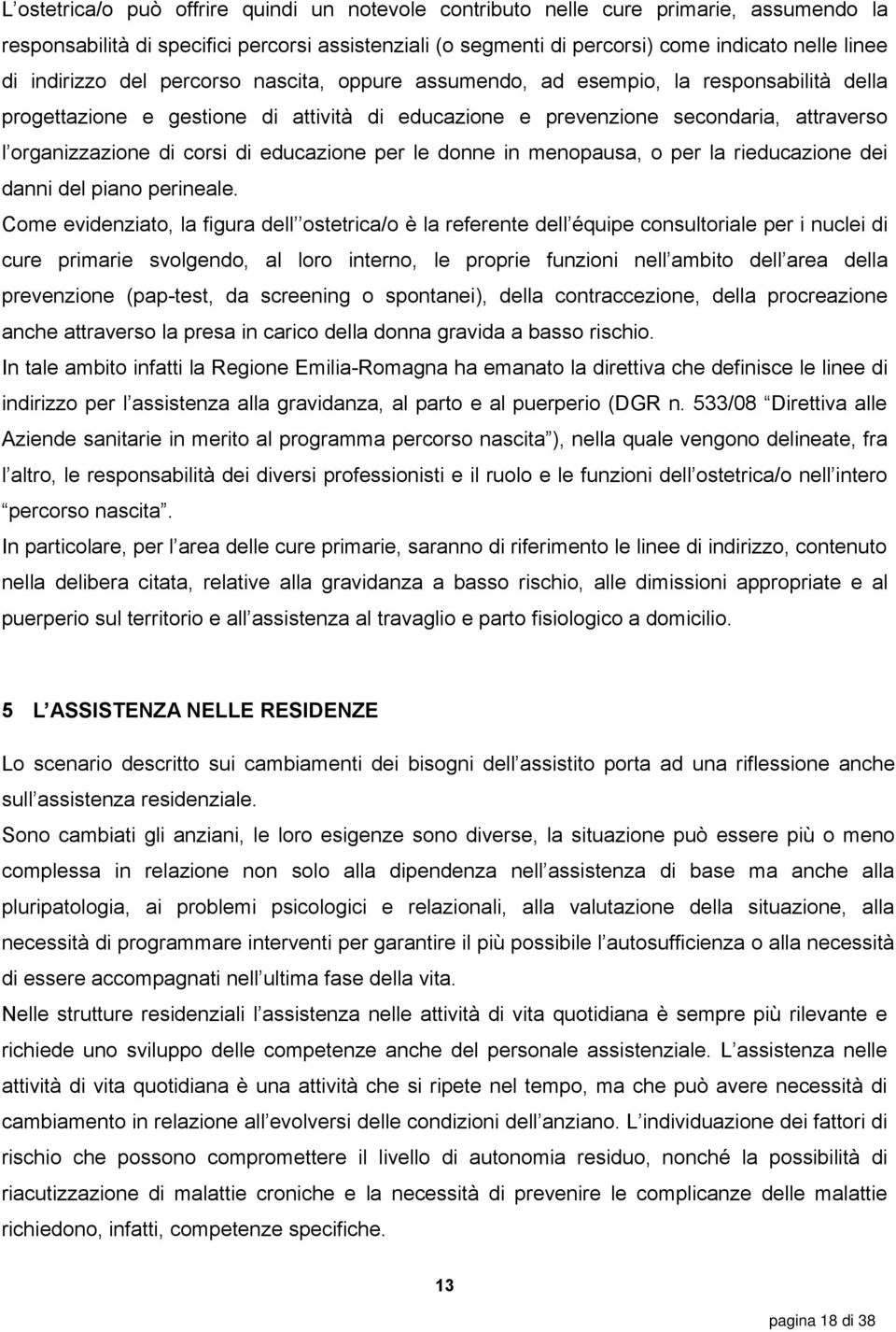 di educazione per le donne in menopausa, o per la rieducazione dei danni del piano perineale.