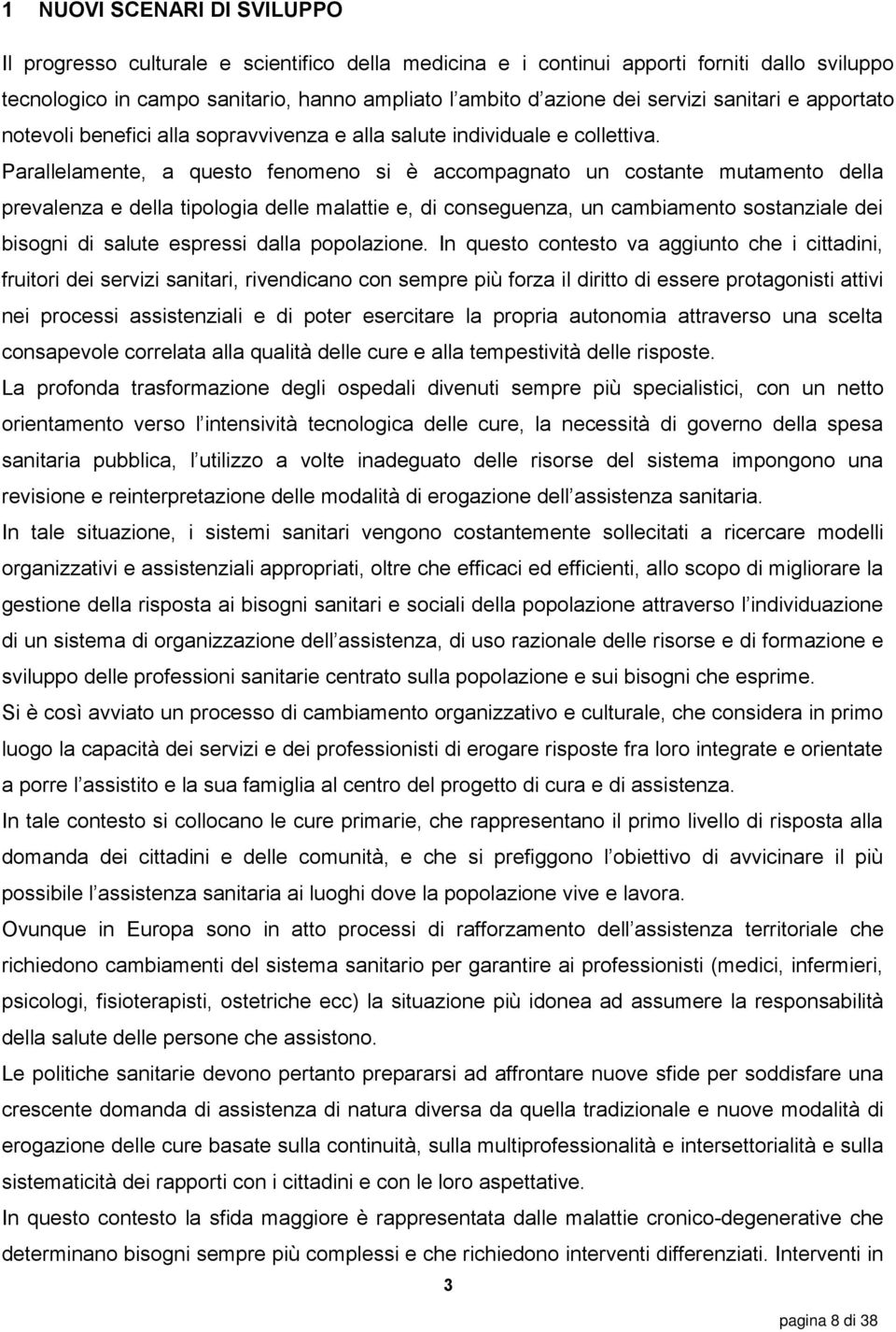 Parallelamente, a questo fenomeno si è accompagnato un costante mutamento della prevalenza e della tipologia delle malattie e, di conseguenza, un cambiamento sostanziale dei bisogni di salute