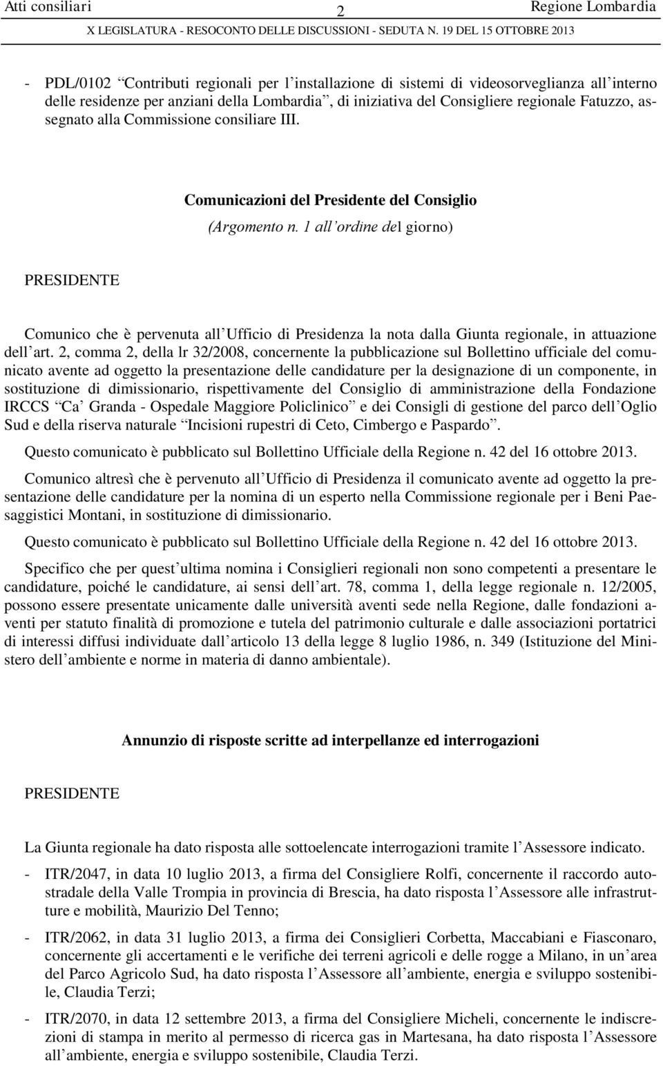 1 all ordine del giorno) Comunico che è pervenuta all Ufficio di Presidenza la nota dalla Giunta regionale, in attuazione dell art.