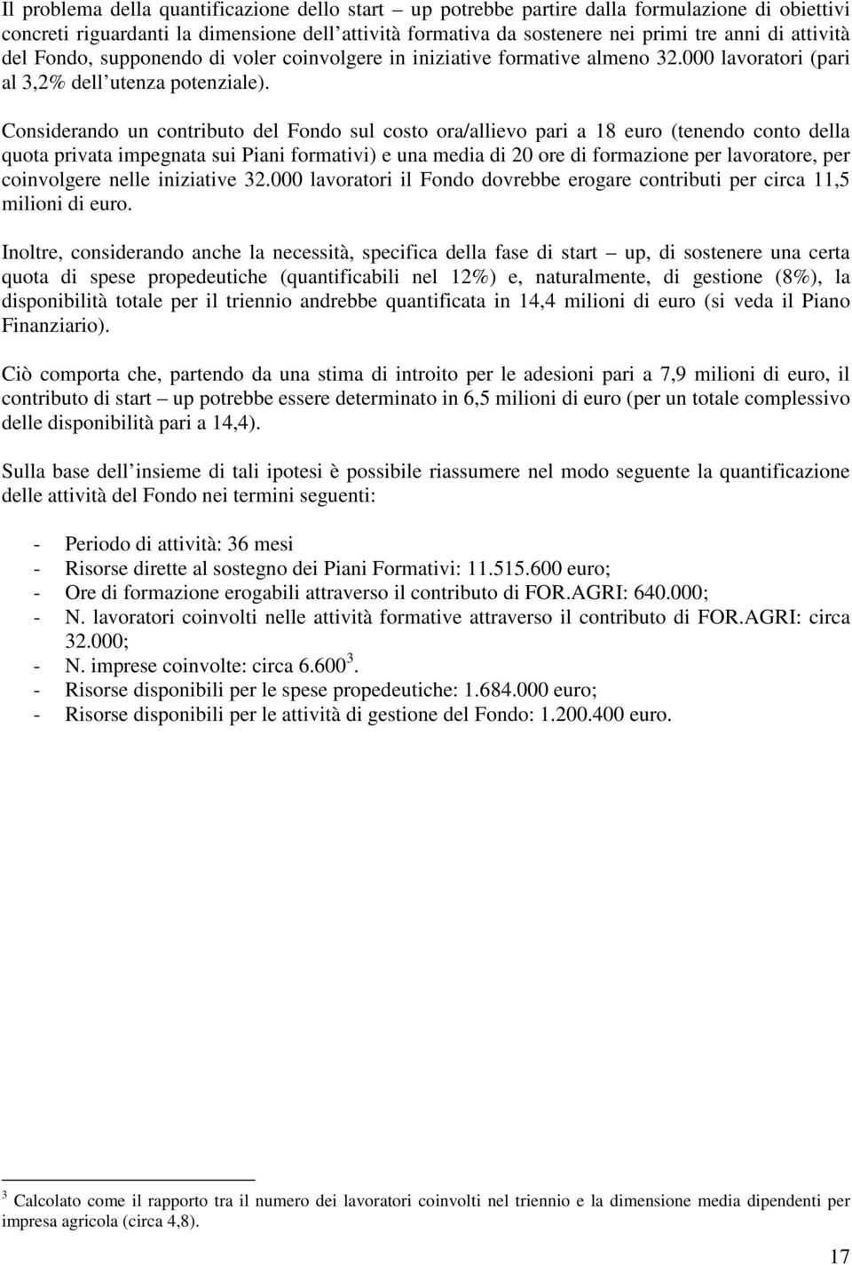 Considerando un contributo del Fondo sul costo ora/allievo pari a 18 euro (tenendo conto della quota privata impegnata sui Piani formativi) e una media di 20 ore di formazione per lavoratore, per