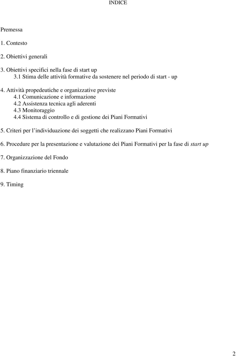 1 Comunicazione e informazione 4.2 Assistenza tecnica agli aderenti 4.3 Monitoraggio 4.4 Sistema di controllo e di gestione dei Piani Formativi 5.