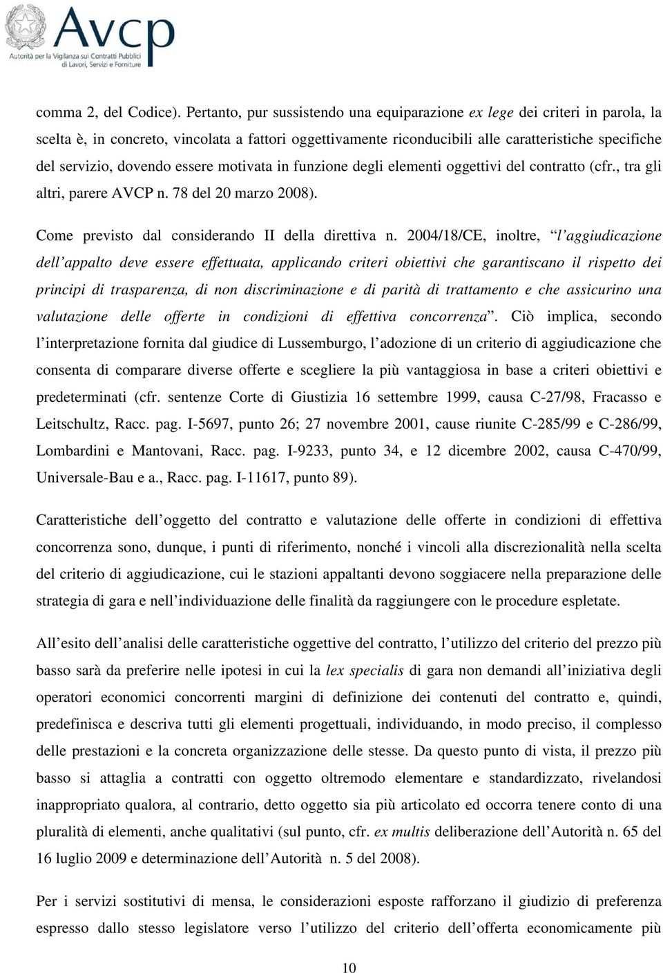 dovendo essere motivata in funzione degli elementi oggettivi del contratto (cfr., tra gli altri, parere AVCP n. 78 del 20 marzo 2008). Come previsto dal considerando II della direttiva n.