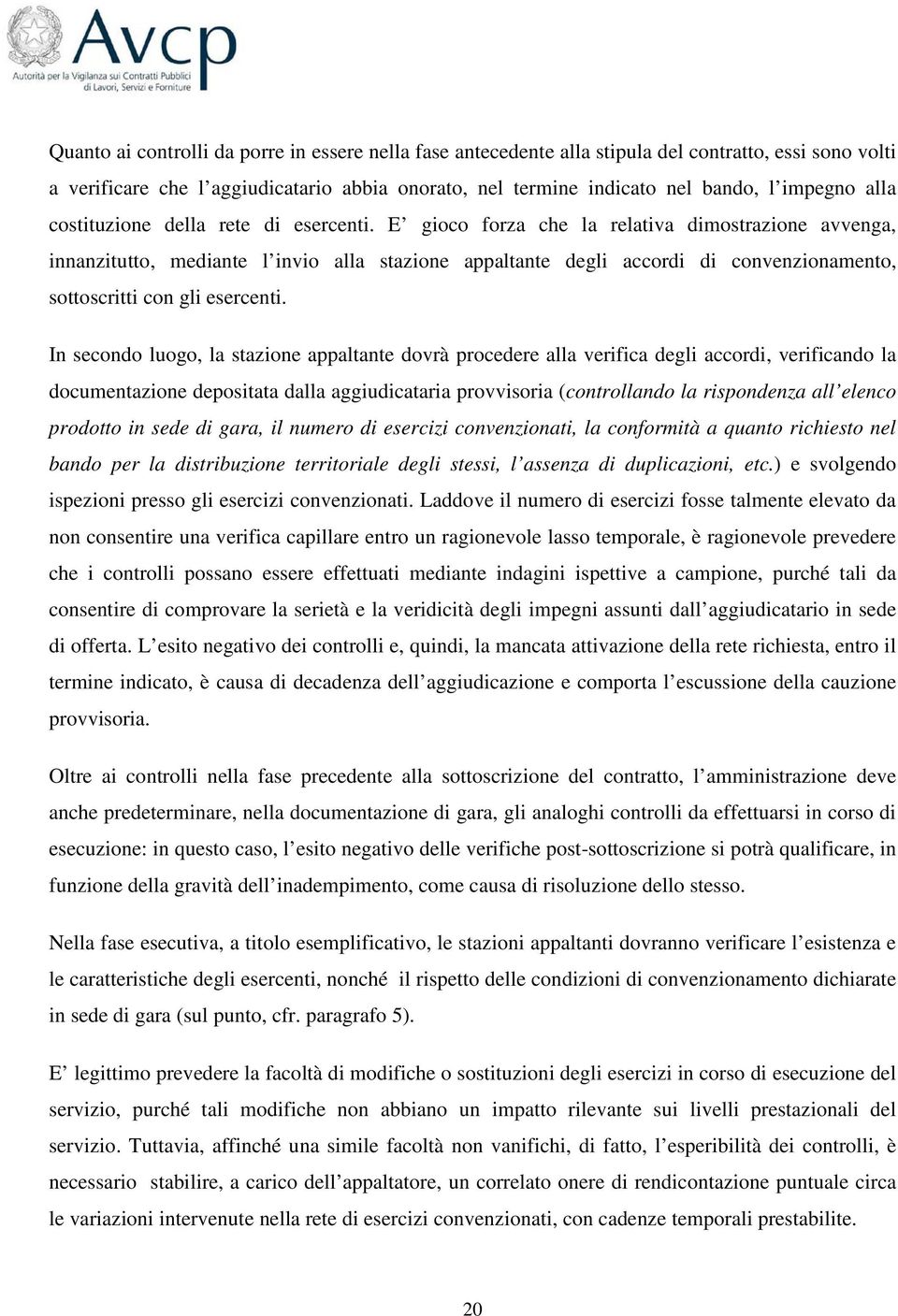 E gioco forza che la relativa dimostrazione avvenga, innanzitutto, mediante l invio alla stazione appaltante degli accordi di convenzionamento, sottoscritti con gli esercenti.