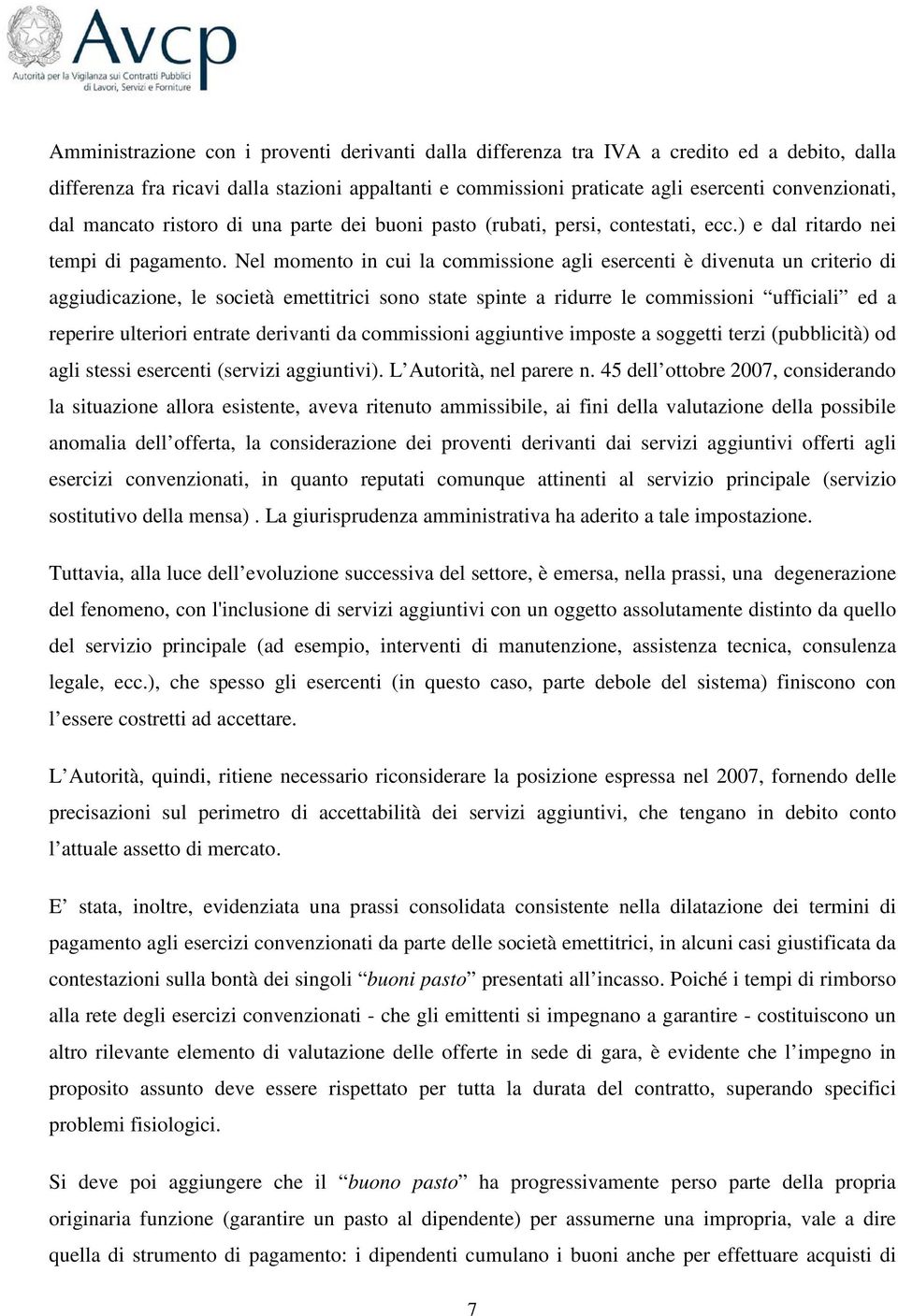 Nel momento in cui la commissione agli esercenti è divenuta un criterio di aggiudicazione, le società emettitrici sono state spinte a ridurre le commissioni ufficiali ed a reperire ulteriori entrate