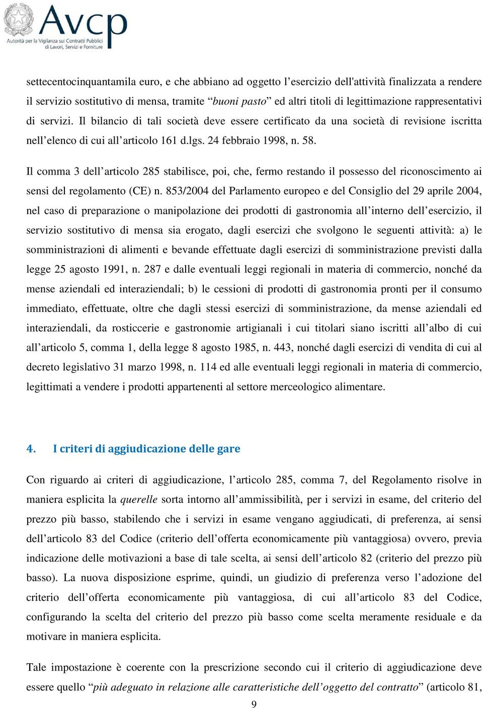 Il comma 3 dell articolo 285 stabilisce, poi, che, fermo restando il possesso del riconoscimento ai sensi del regolamento (CE) n.