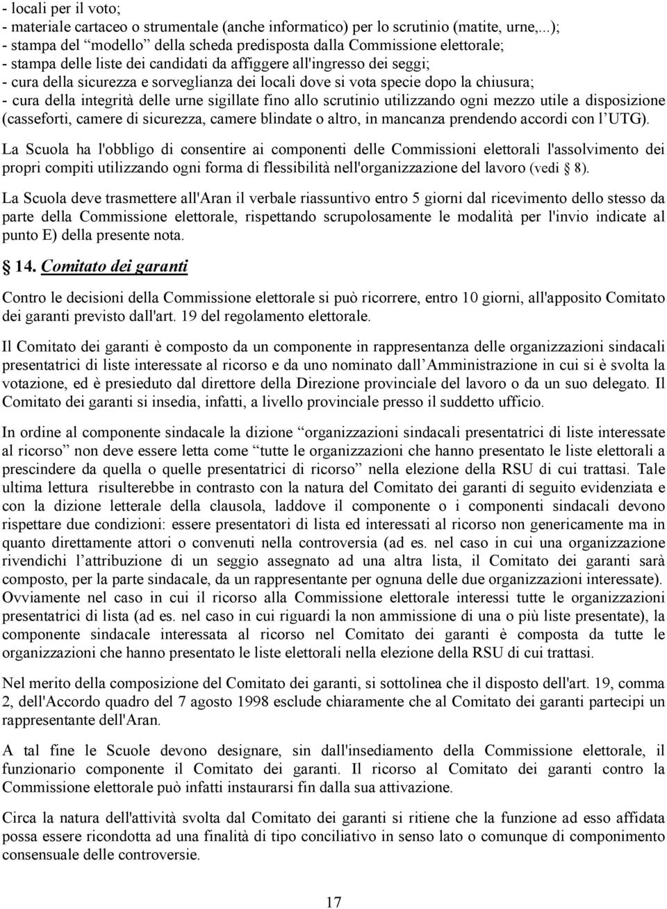 locali dove si vota specie dopo la chiusura; - cura della integrità delle urne sigillate fino allo scrutinio utilizzando ogni mezzo utile a disposizione (casseforti, camere di sicurezza, camere