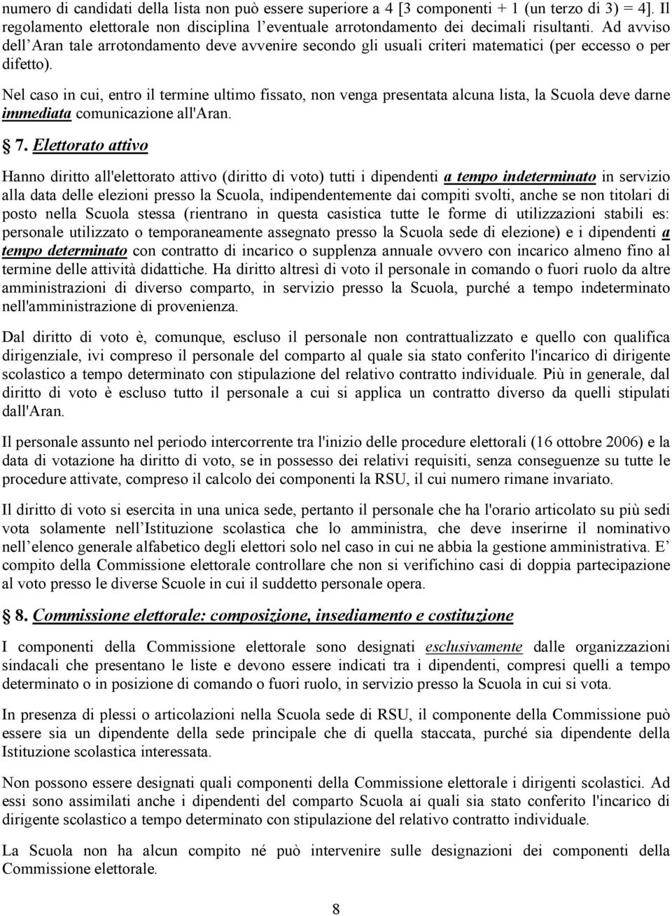 Nel caso in cui, entro il termine ultimo fissato, non venga presentata alcuna lista, la Scuola deve darne immediata comunicazione all'aran. 7.