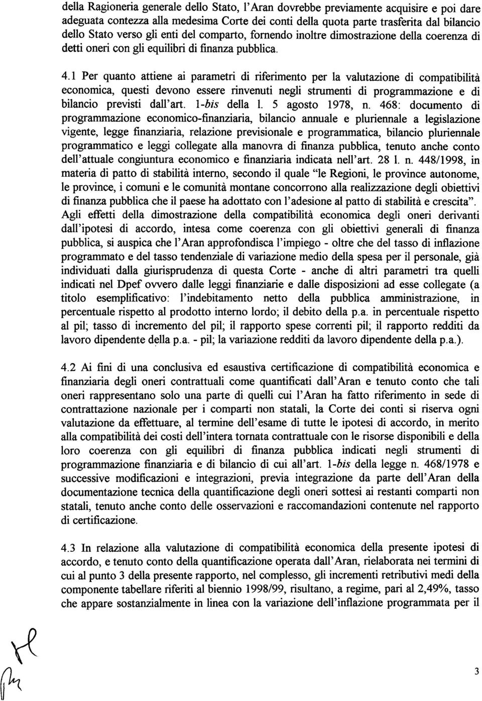 1 Per quanto attiene ai parametri di riferimento per la valutazione di compatibilità economica, questi devono essere rinvenuti negli strumenti di programmazione e di bilancio previsti dall' art.