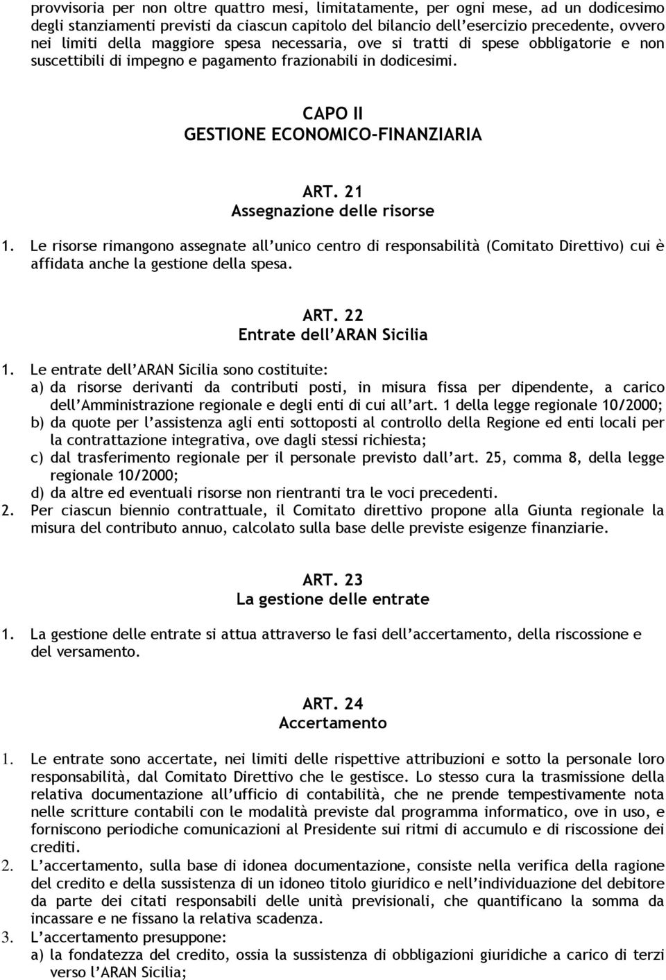 21 Assegnazione delle risorse 1. Le risorse rimangono assegnate all unico centro di responsabilità (Comitato Direttivo) cui è affidata anche la gestione della spesa. ART.