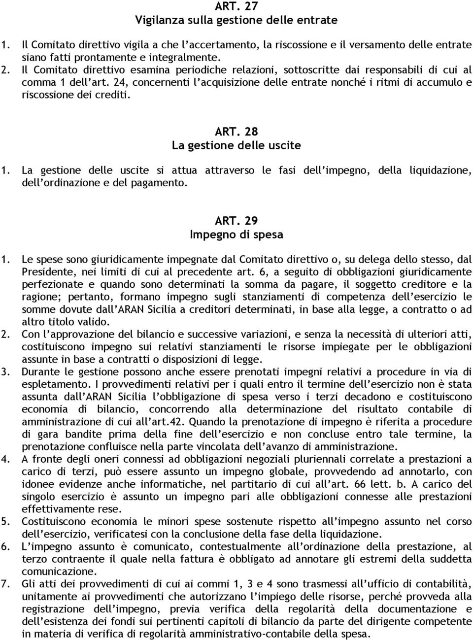 La gestione delle uscite si attua attraverso le fasi dell impegno, della liquidazione, dell ordinazione e del pagamento. ART. 29 Impegno di spesa 1.