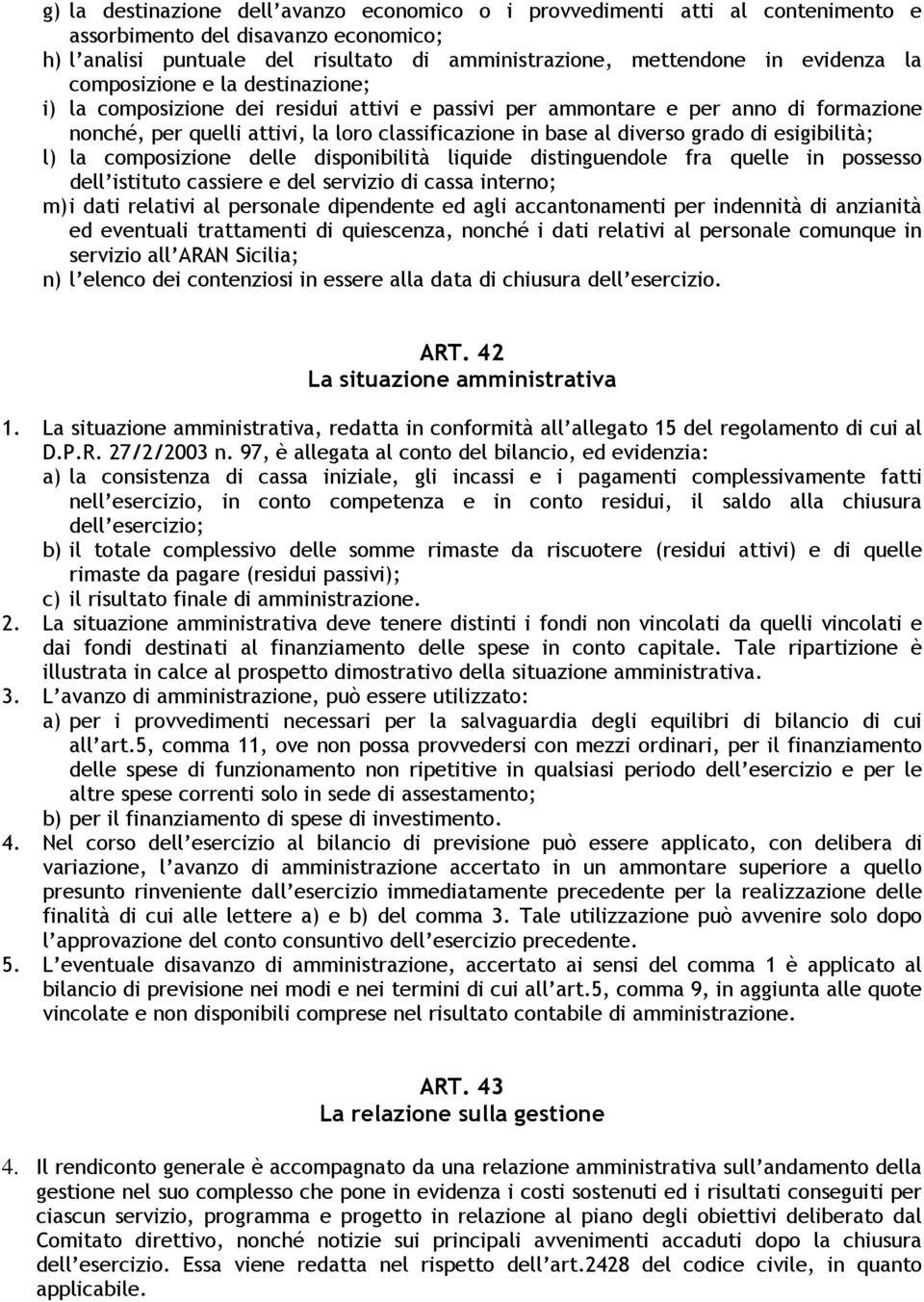 di esigibilità; l) la composizione delle disponibilità liquide distinguendole fra quelle in possesso dell istituto cassiere e del servizio di cassa interno; m) i dati relativi al personale dipendente