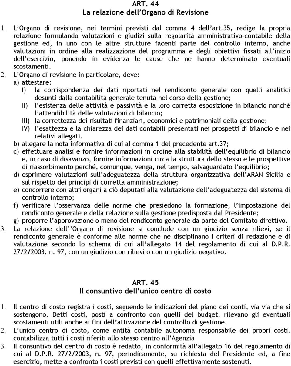 valutazioni in ordine alla realizzazione del programma e degli obiettivi fissati all inizio dell esercizio, ponendo in evidenza le cause che ne hanno determinato eventuali scostamenti. 2.