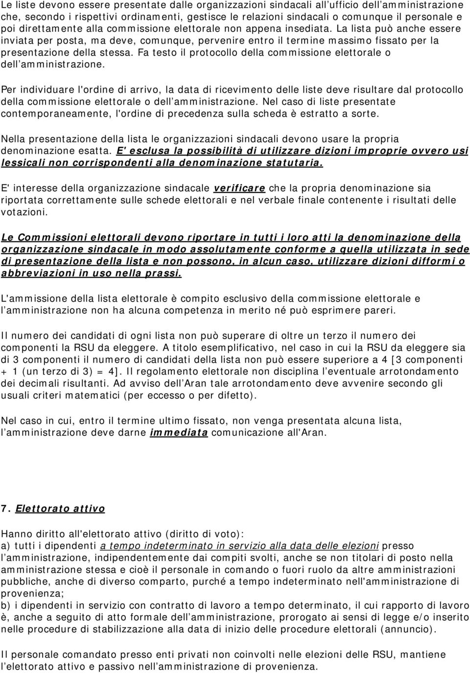 La lista può anche essere inviata per posta, ma deve, comunque, pervenire entro il termine massimo fissato per la presentazione della stessa.