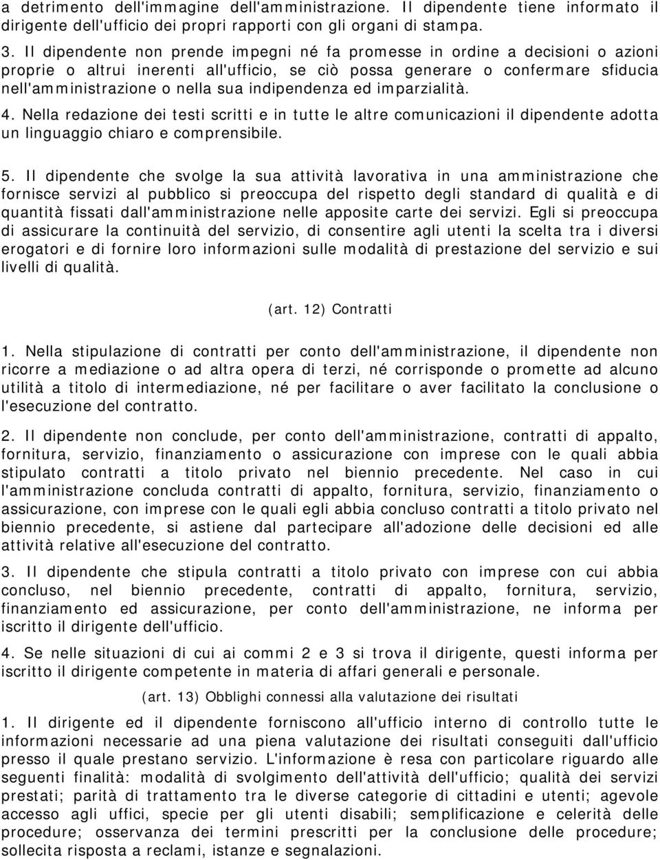 indipendenza ed imparzialità. 4. Nella redazione dei testi scritti e in tutte le altre comunicazioni il dipendente adotta un linguaggio chiaro e comprensibile. 5.