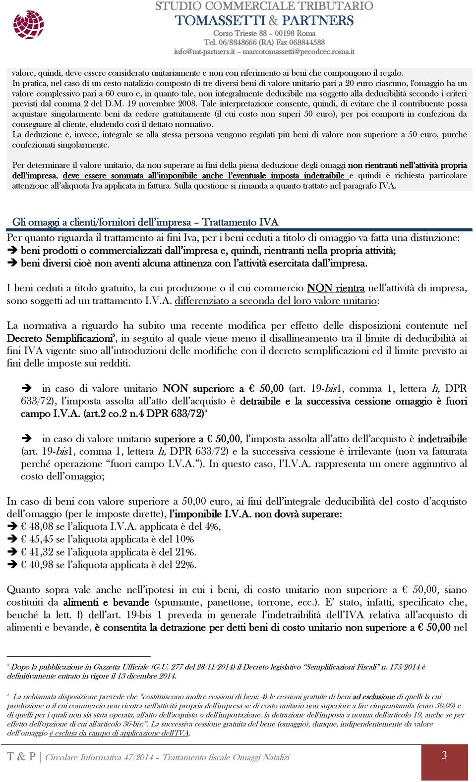 integralmente deducibile ma soggetto alla deducibilità secondo i criteri previsti dal comma 2 del D.M. 19 novembre 2008.