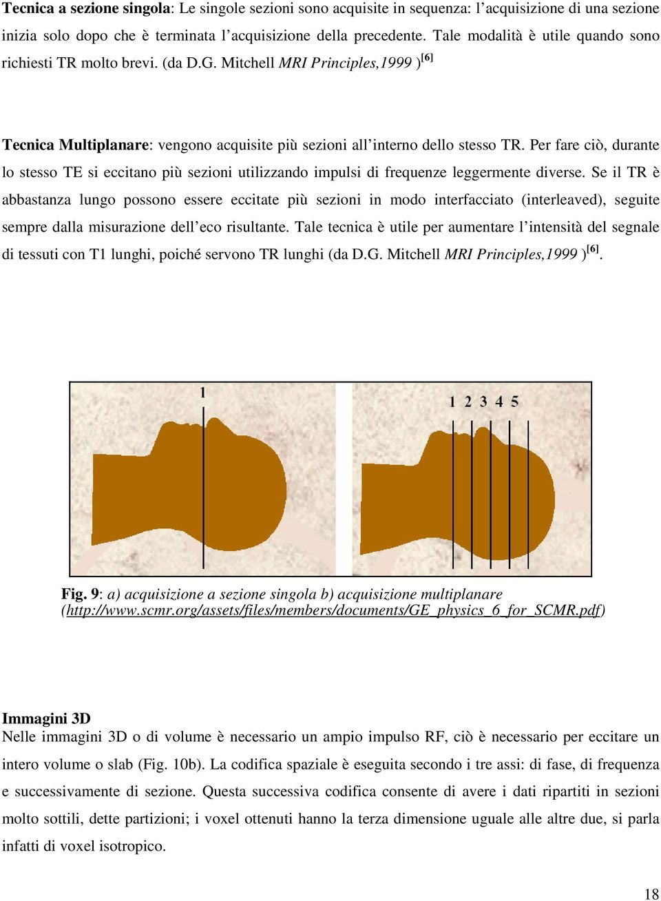 Per fare ciò, durante lo stesso TE si eccitano più sezioni utilizzando impulsi di frequenze leggermente diverse.