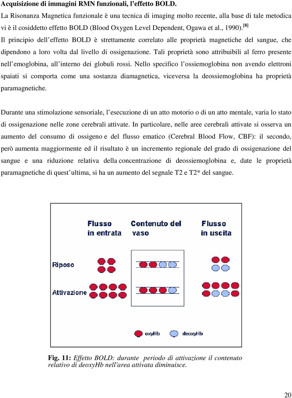 [8] Il principio dell effetto BOLD è strettamente correlato alle proprietà magnetiche del sangue, che dipendono a loro volta dal livello di ossigenazione.