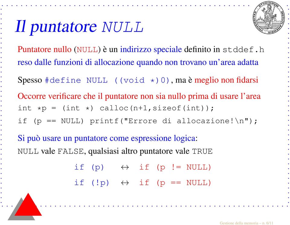 verificare che il puntatore non sia nullo prima di usare l area int *p = (int *) calloc(n+1,sizeof(int)); if (p == NULL) printf("errore di