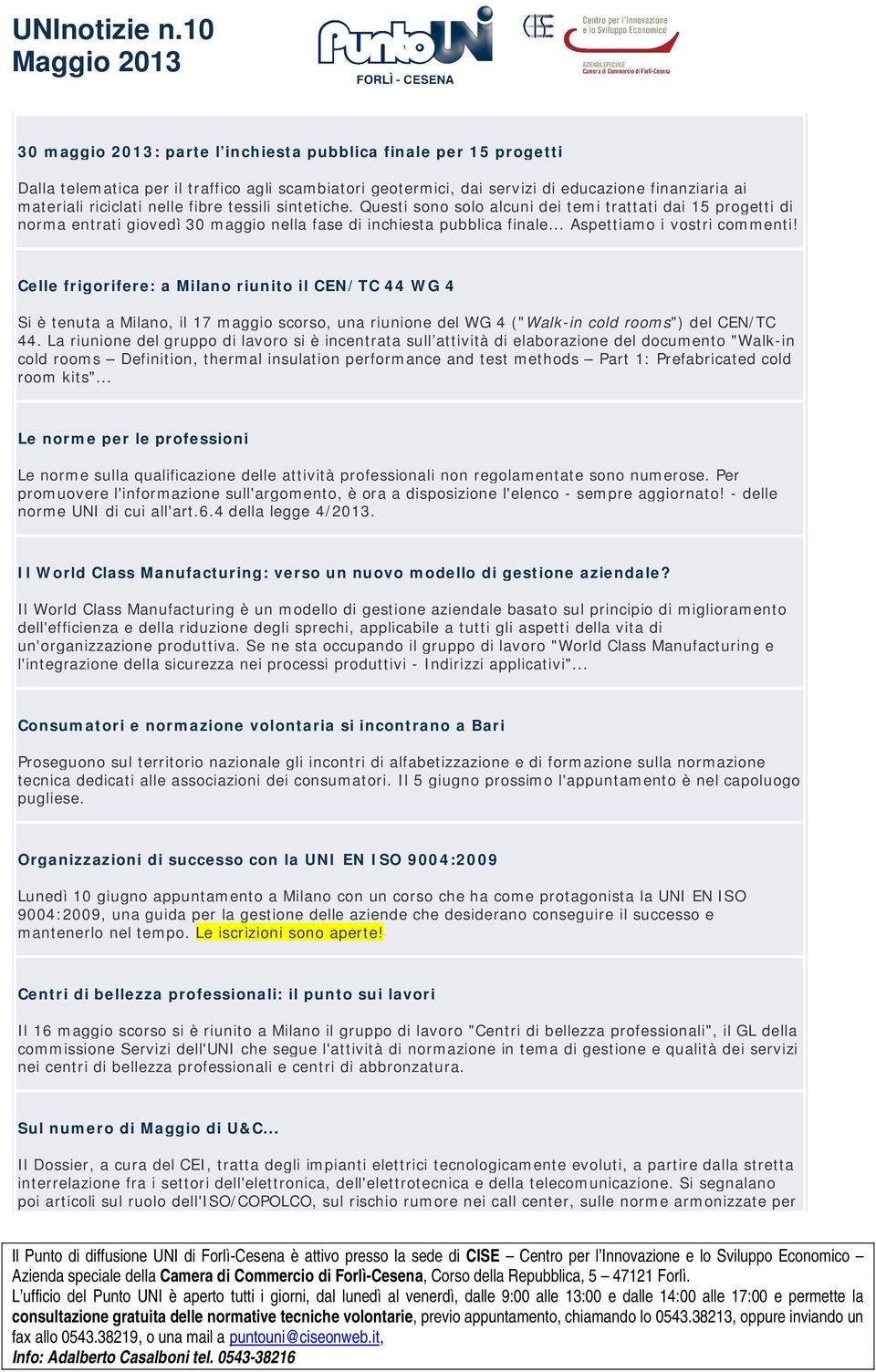 Celle frigorifere: a Milano riunito il CEN/TC 44 WG 4 Si è tenuta a Milano, il 17 maggio scorso, una riunione del WG 4 ("Walk-in cold rooms") del CEN/TC 44.