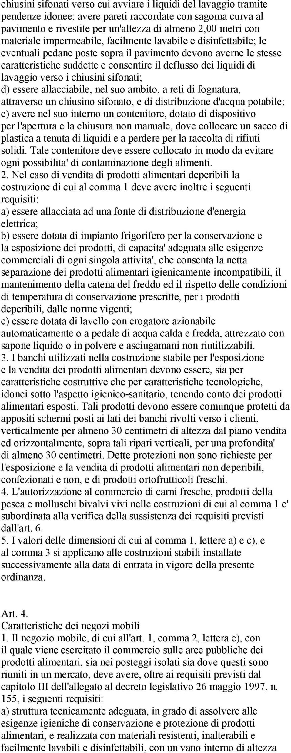 verso i chiusini sifonati; d) essere allacciabile, nel suo ambito, a reti di fognatura, attraverso un chiusino sifonato, e di distribuzione d'acqua potabile; e) avere nel suo interno un contenitore,