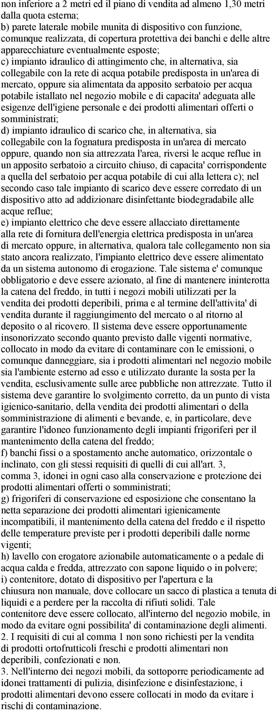 oppure sia alimentata da apposito serbatoio per acqua potabile istallato nel negozio mobile e di capacita' adeguata alle esigenze dell'igiene personale e dei prodotti alimentari offerti o